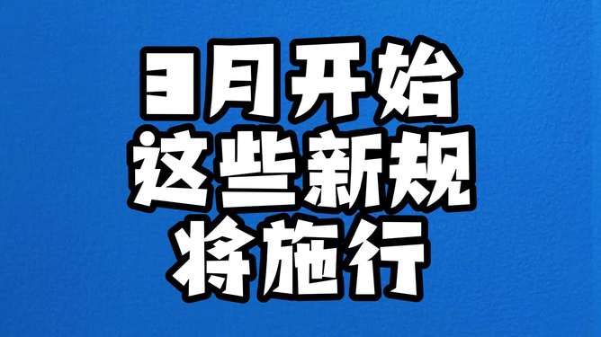 3月新规来袭，这些变化将影响每个人的生活