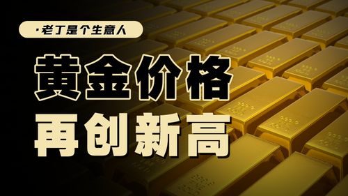 黄金价格再创新高，避险需求推动市场持续攀升