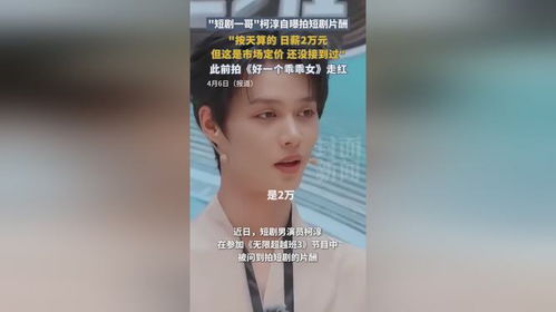 短剧一哥柯淳自曝日薪2万，短剧演员片酬行情大揭秘！
