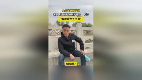 女儿用AI重现父亲离世前的叮嘱，泪崩瞬间让无数人共鸣